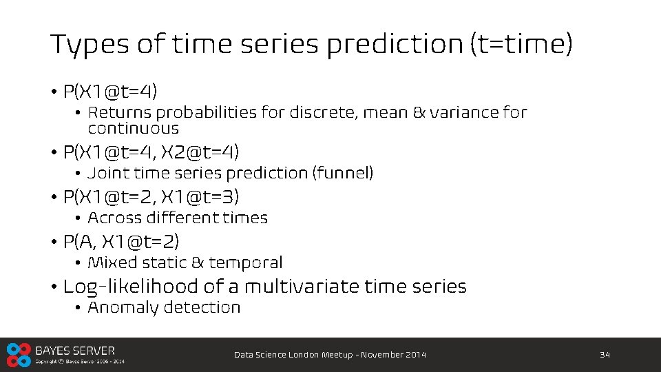 Types of time series prediction (t=time) • P(X 1@t=4) • Returns probabilities for discrete,