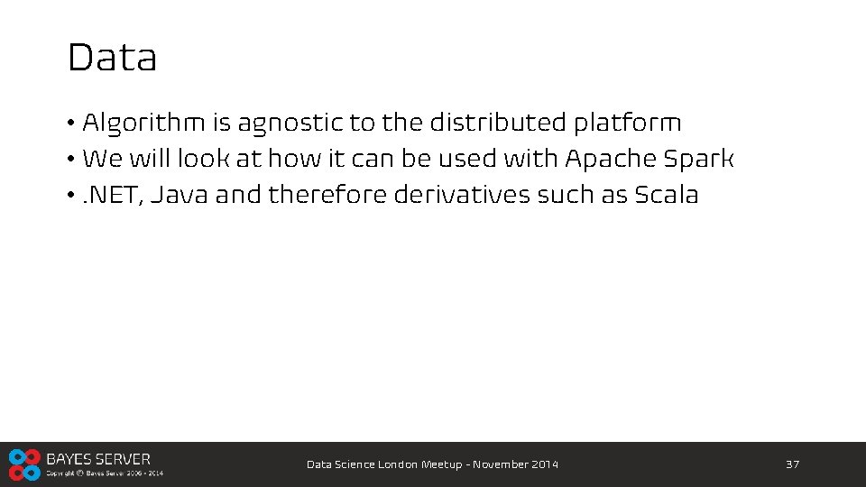 Data • Algorithm is agnostic to the distributed platform • We will look at