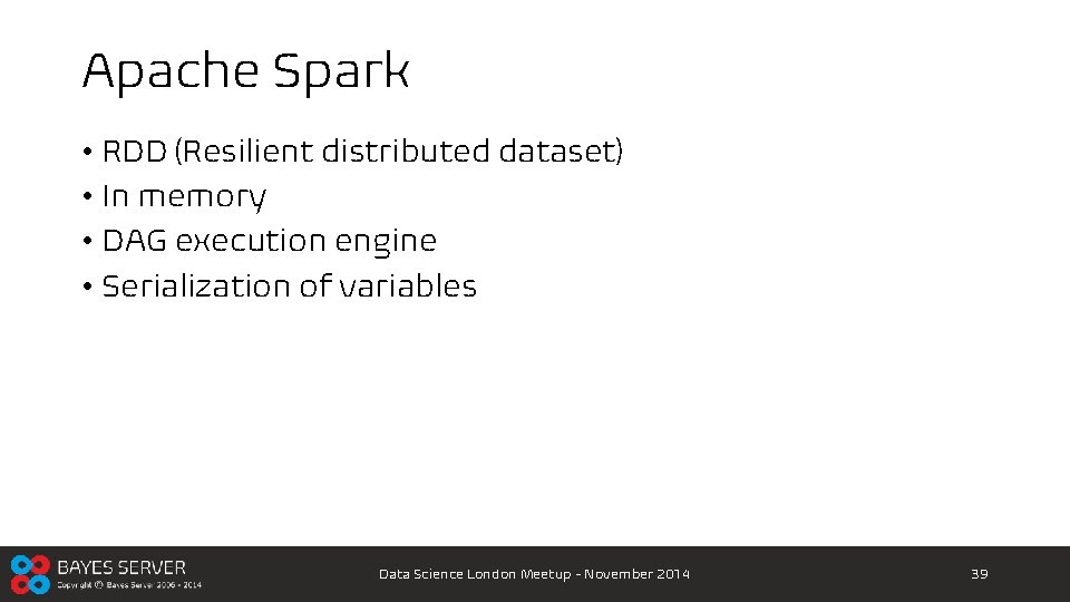 Apache Spark • RDD (Resilient distributed dataset) • In memory • DAG execution engine