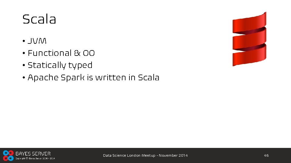 Scala • JVM • Functional & OO • Statically typed • Apache Spark is