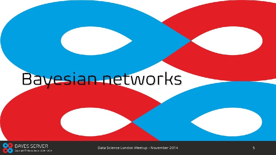 Bayesian networks Data Science London Meetup - November 2014 5 