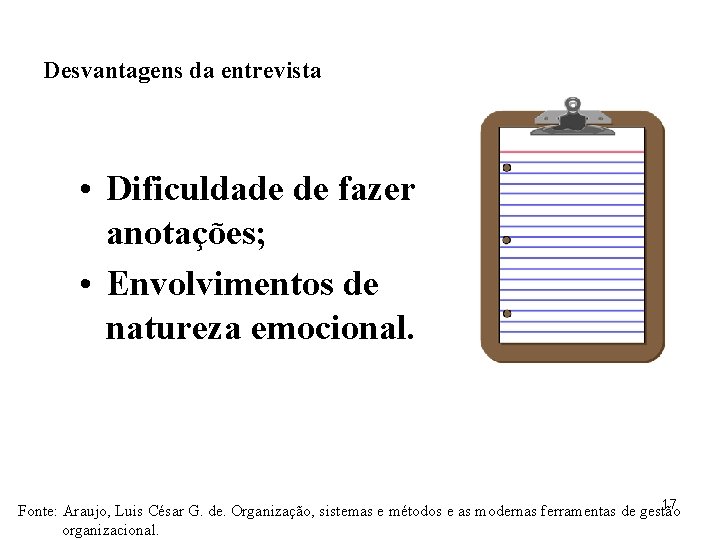 Desvantagens da entrevista • Dificuldade de fazer anotações; • Envolvimentos de natureza emocional. 17 Desvantagens da entrevista • Dificuldade de fazer anotações; • Envolvimentos de natureza emocional. 17