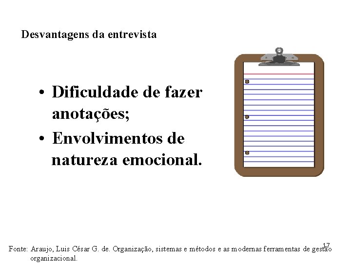 Desvantagens da entrevista • Dificuldade de fazer anotações; • Envolvimentos de natureza emocional. 17