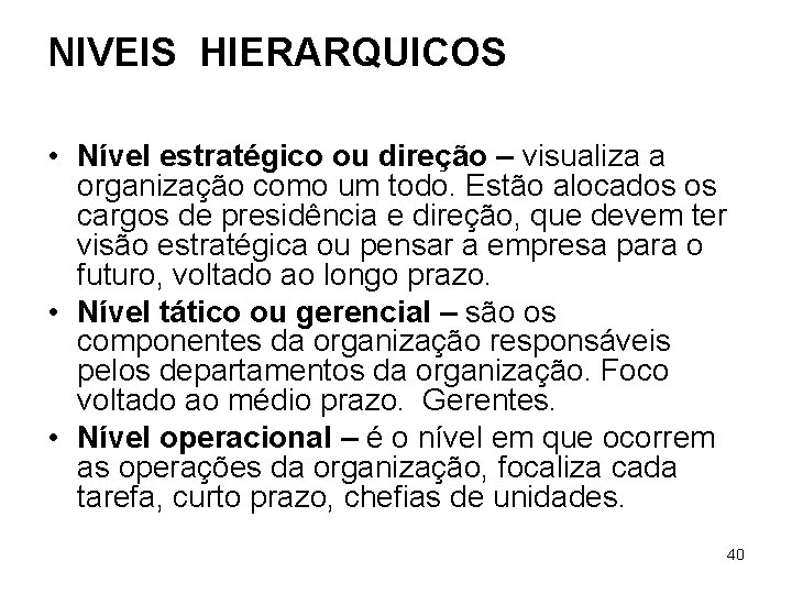 NIVEIS HIERARQUICOS • Nível estratégico ou direção – visualiza a organização como um todo.