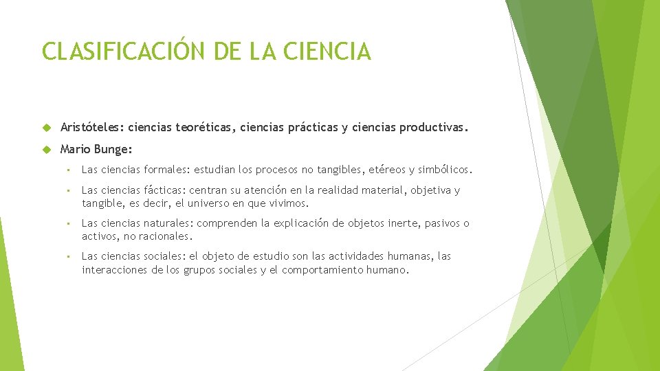 CLASIFICACIÓN DE LA CIENCIA Aristóteles: ciencias teoréticas, ciencias prácticas y ciencias productivas. Mario Bunge: