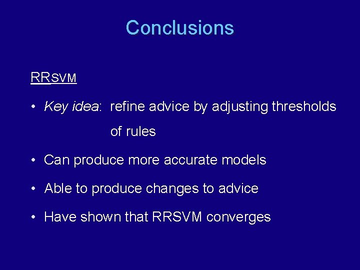Conclusions RRSVM • Key idea: refine advice by adjusting thresholds of rules • Can