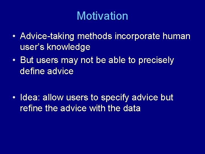 Motivation • Advice-taking methods incorporate human user’s knowledge • But users may not be
