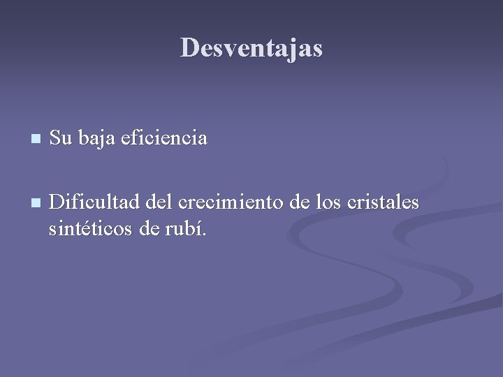 Desventajas n Su baja eficiencia n Dificultad del crecimiento de los cristales sintéticos de