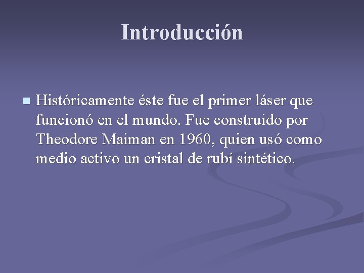 Introducción n Históricamente éste fue el primer láser que funcionó en el mundo. Fue