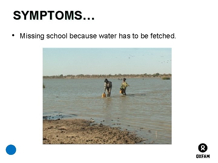 SYMPTOMS… • Missing school because water has to be fetched. 