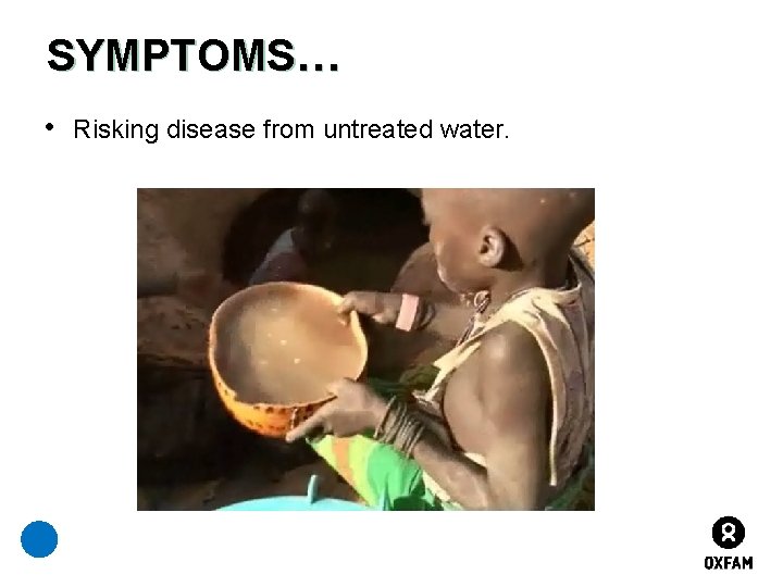 SYMPTOMS… • Risking disease from untreated water. 