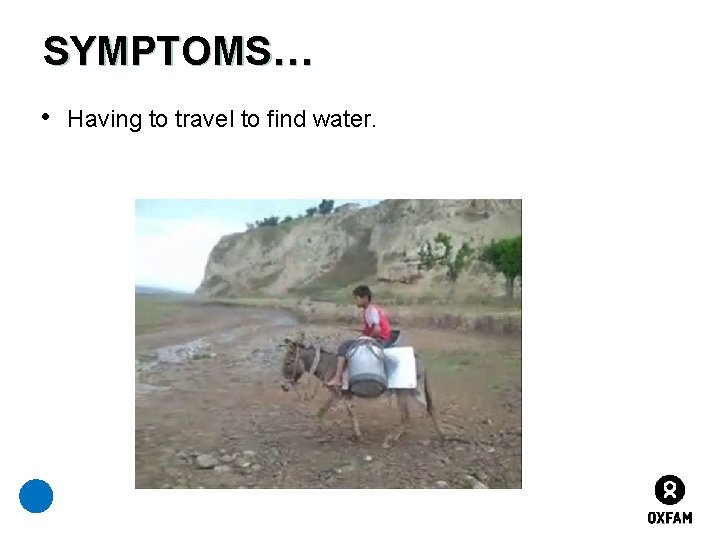 SYMPTOMS… • Having to travel to find water. 