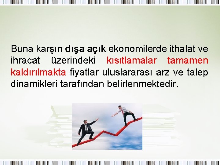 Buna karşın dışa açık ekonomilerde ithalat ve ihracat üzerindeki kısıtlamalar tamamen kaldırılmakta fiyatlar uluslararası