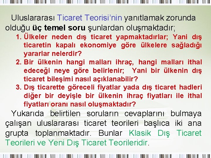 Uluslararası Ticaret Teorisi’nin yanıtlamak zorunda olduğu üç temel soru şunlardan oluşmaktadır; 1. Ülkeler neden