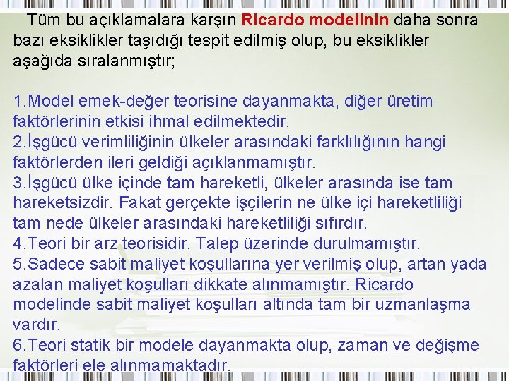 Tüm bu açıklamalara karşın Ricardo modelinin daha sonra bazı eksiklikler taşıdığı tespit edilmiş olup,