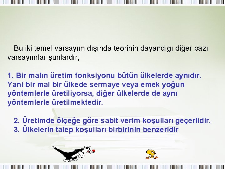 Bu iki temel varsayım dışında teorinin dayandığı diğer bazı varsayımlar şunlardır; 1. Bir malın