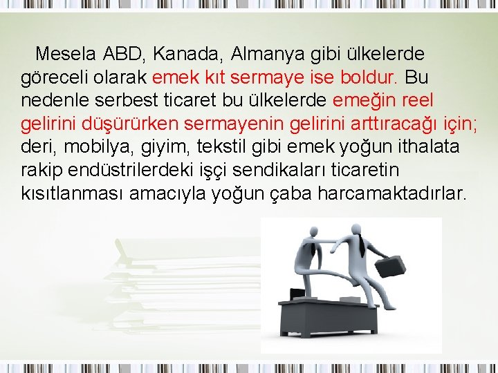Mesela ABD, Kanada, Almanya gibi ülkelerde göreceli olarak emek kıt sermaye ise boldur. Bu