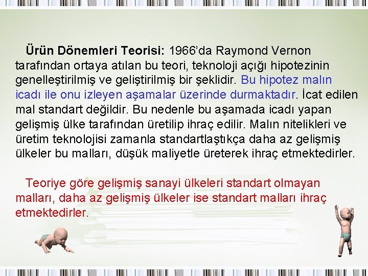 Ürün Dönemleri Teorisi: 1966’da Raymond Vernon tarafından ortaya atılan bu teori, teknoloji açığı hipotezinin