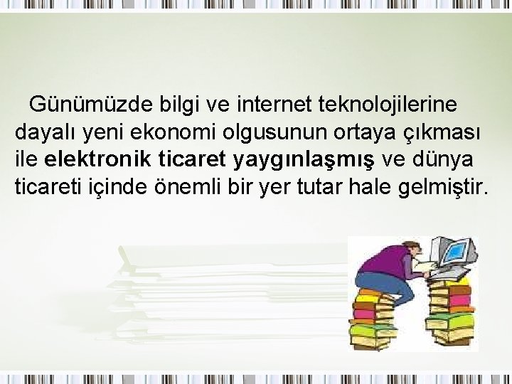 Günümüzde bilgi ve internet teknolojilerine dayalı yeni ekonomi olgusunun ortaya çıkması ile elektronik ticaret