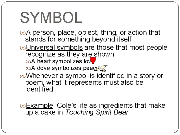 SYMBOL A person, place, object, thing, or action that stands for something beyond itself.