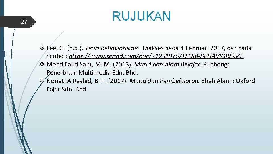 27 RUJUKAN Lee, G. (n. d. ). Teori Behaviorisme. Diakses pada 4 Februari 2017,