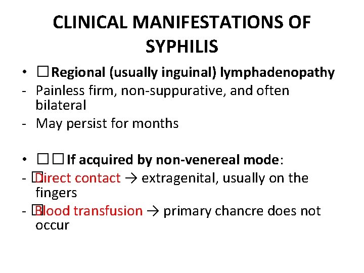 CLINICAL MANIFESTATIONS OF SYPHILIS • �Regional (usually inguinal) lymphadenopathy - Painless firm, non-suppurative, and CLINICAL MANIFESTATIONS OF SYPHILIS • �Regional (usually inguinal) lymphadenopathy - Painless firm, non-suppurative, and