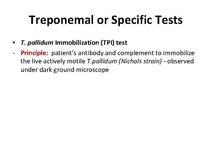 Treponemal or Specific Tests • T. pallidum Immobilization (TPI) test - Principle: patient’s antibody