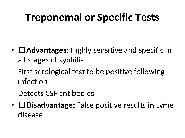Treponemal or Specific Tests • �Advantages: Highly sensitive and specific in all stages of