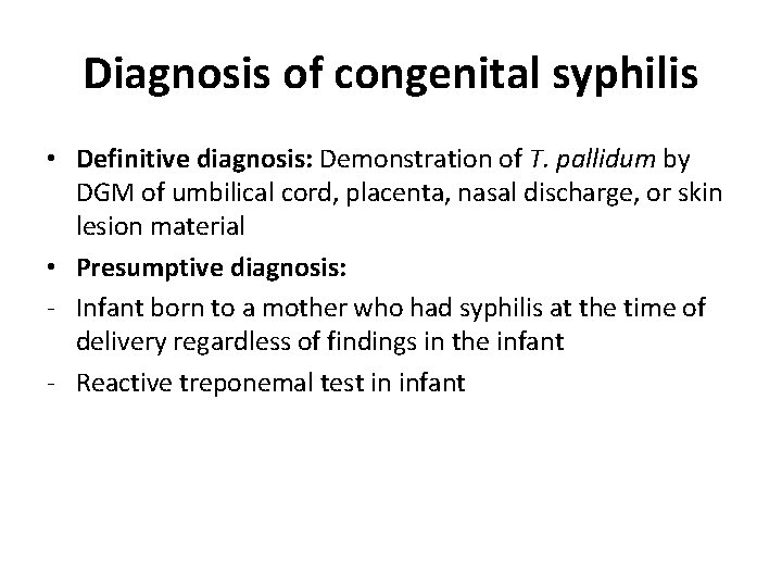 Diagnosis of congenital syphilis • Definitive diagnosis: Demonstration of T. pallidum by DGM of