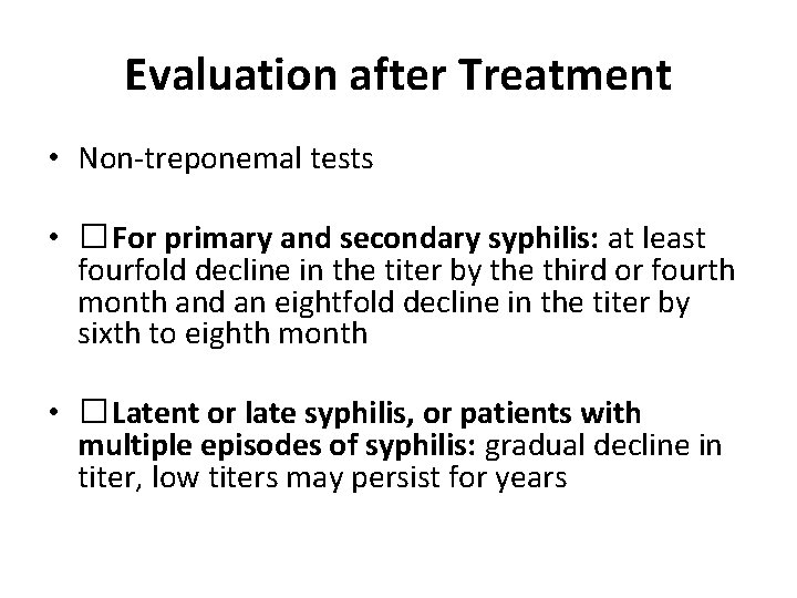 Evaluation after Treatment • Non-treponemal tests • �For primary and secondary syphilis: at least