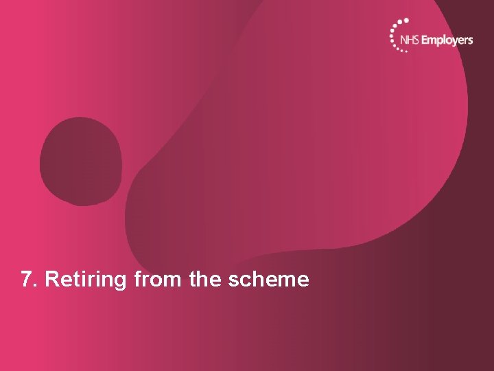 7. Retiring from the scheme 