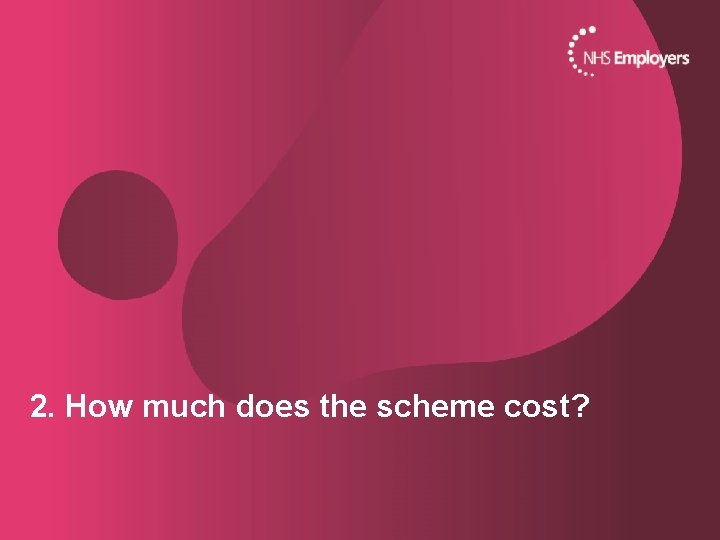 2. How much does the scheme cost? 