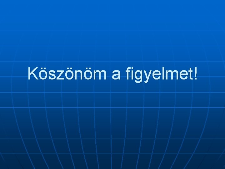 Köszönöm a figyelmet! 