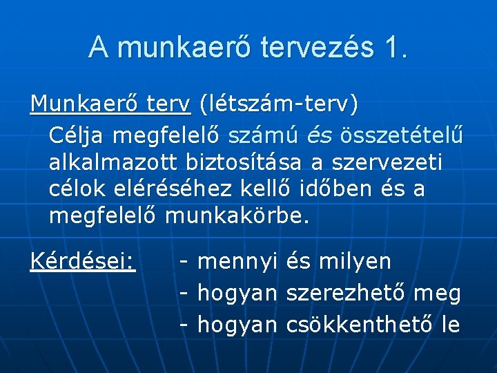 A munkaerő tervezés 1. Munkaerő terv (létszám-terv) Célja megfelelő számú és összetételű alkalmazott biztosítása