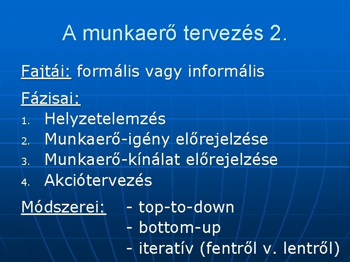 A munkaerő tervezés 2. Fajtái: formális vagy informális Fázisai: 1. Helyzetelemzés 2. Munkaerő-igény előrejelzése