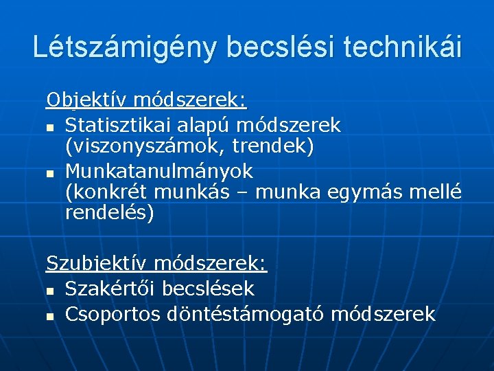 Létszámigény becslési technikái Objektív módszerek: n Statisztikai alapú módszerek (viszonyszámok, trendek) n Munkatanulmányok (konkrét