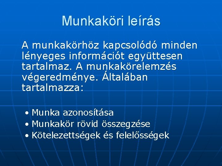 Munkaköri leírás A munkakörhöz kapcsolódó minden lényeges információt együttesen tartalmaz. A munkakörelemzés végeredménye. Általában