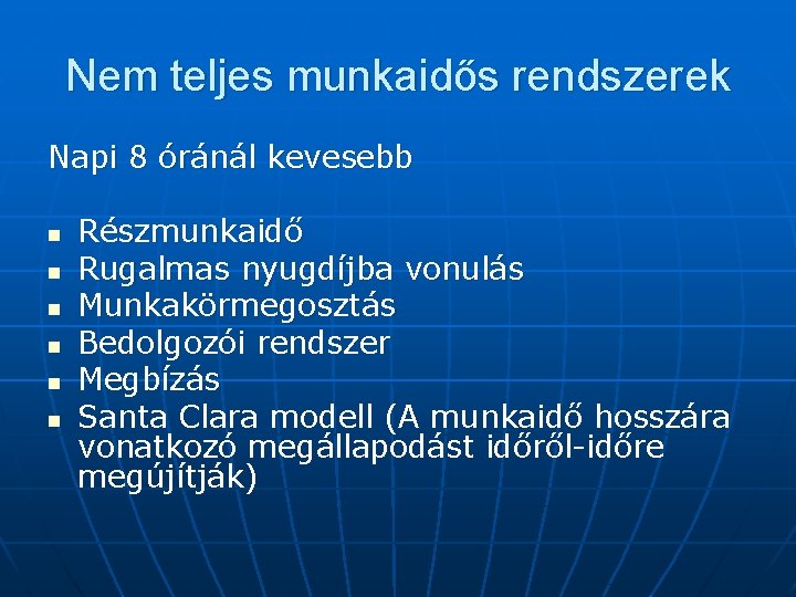 Nem teljes munkaidős rendszerek Napi 8 óránál kevesebb n n n Részmunkaidő Rugalmas nyugdíjba