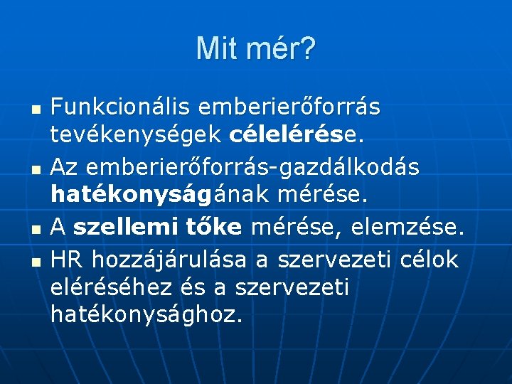 Mit mér? n n Funkcionális emberierőforrás tevékenységek célelérése. Az emberierőforrás-gazdálkodás hatékonyságának mérése. A szellemi