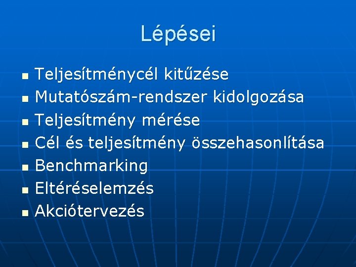 Lépései n n n n Teljesítménycél kitűzése Mutatószám-rendszer kidolgozása Teljesítmény mérése Cél és teljesítmény