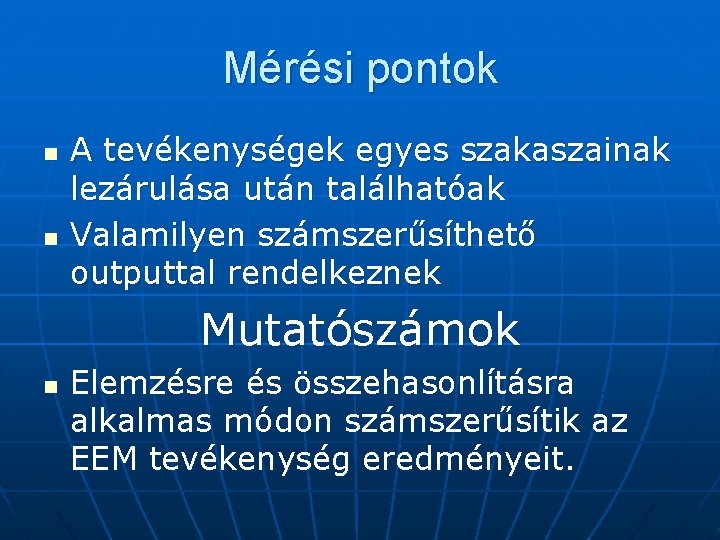 Mérési pontok n n A tevékenységek egyes szakaszainak lezárulása után találhatóak Valamilyen számszerűsíthető outputtal