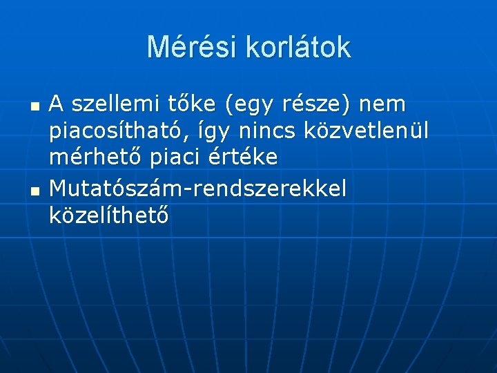 Mérési korlátok n n A szellemi tőke (egy része) nem piacosítható, így nincs közvetlenül