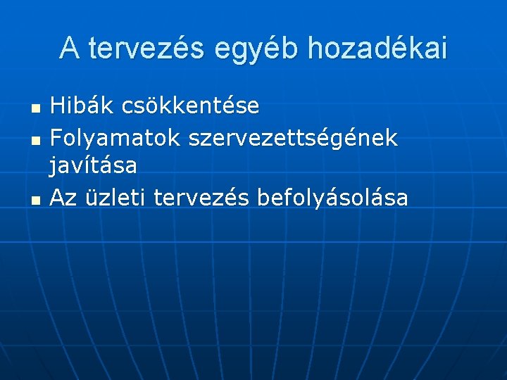 A tervezés egyéb hozadékai n n n Hibák csökkentése Folyamatok szervezettségének javítása Az üzleti