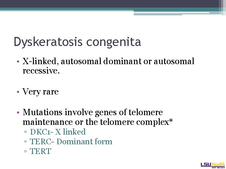 Dyskeratosis congenita • X-linked, autosomal dominant or autosomal recessive. • Very rare • Mutations