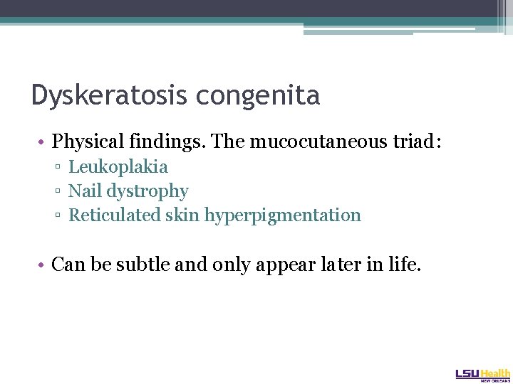 Dyskeratosis congenita • Physical findings. The mucocutaneous triad: ▫ Leukoplakia ▫ Nail dystrophy ▫