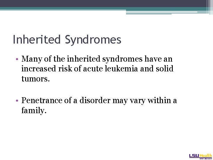 Inherited Syndromes • Many of the inherited syndromes have an increased risk of acute