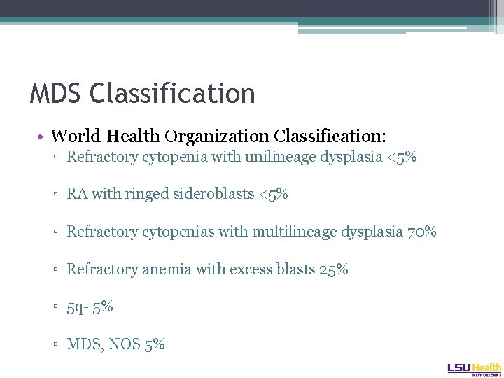 MDS Classification • World Health Organization Classification: ▫ Refractory cytopenia with unilineage dysplasia <5%