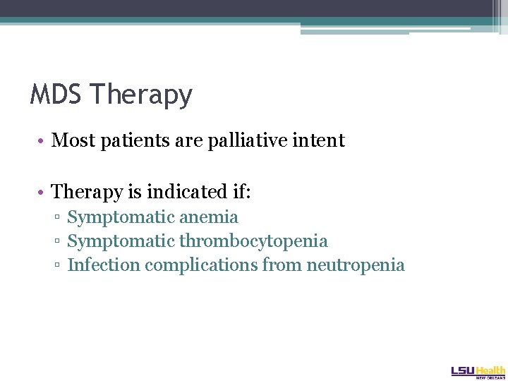 MDS Therapy • Most patients are palliative intent • Therapy is indicated if: ▫