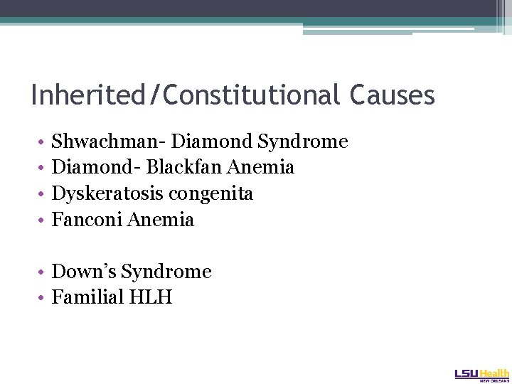Inherited/Constitutional Causes • • Shwachman- Diamond Syndrome Diamond- Blackfan Anemia Dyskeratosis congenita Fanconi Anemia