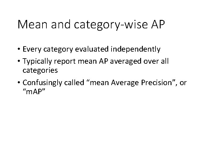 Mean and category-wise AP • Every category evaluated independently • Typically report mean AP